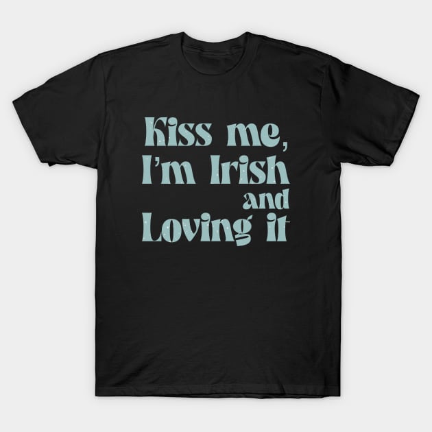 Kiss me I m Irish and loving it T-Shirt by Nikki_Arts